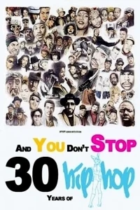 Без остановки 30 лет хип-хопа/And You Don’t Stop 30 Years of Hip-Hop